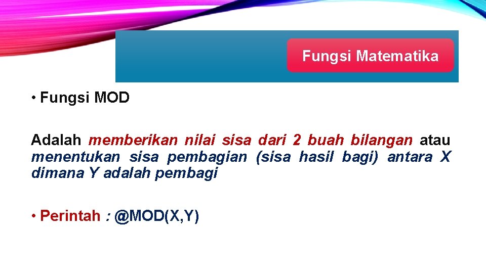 Fungsi Matematika • Fungsi MOD Adalah memberikan nilai sisa dari 2 buah bilangan atau Fungsi Matematika • Fungsi MOD Adalah memberikan nilai sisa dari 2 buah bilangan atau