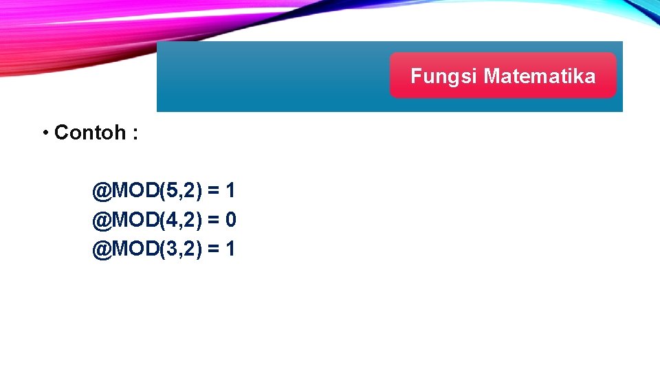 Fungsi Matematika • Contoh : @MOD(5, 2) = 1 @MOD(4, 2) = 0 @MOD(3,