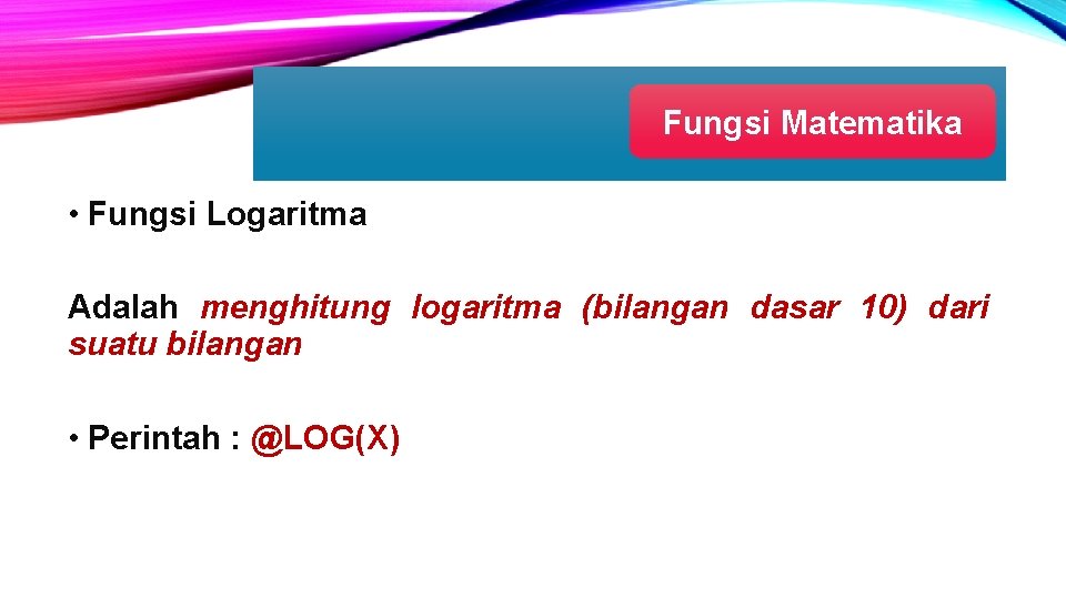 Fungsi Matematika • Fungsi Logaritma Adalah menghitung logaritma (bilangan dasar 10) dari suatu bilangan