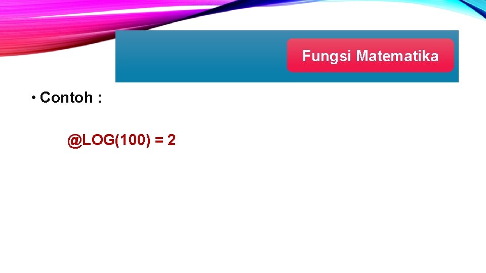 Fungsi Matematika • Contoh : @LOG(100) = 2 