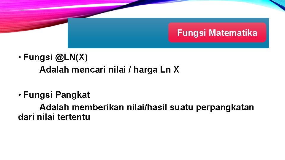 Fungsi Matematika • Fungsi @LN(X) Adalah mencari nilai / harga Ln X • Fungsi