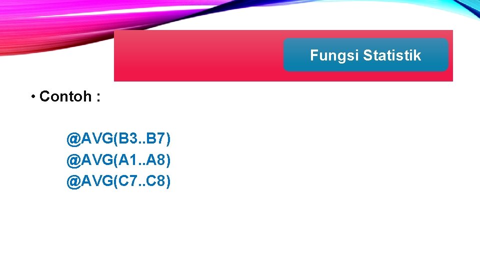 Fungsi Statistik • Contoh : @AVG(B 3. . B 7) @AVG(A 1. . A