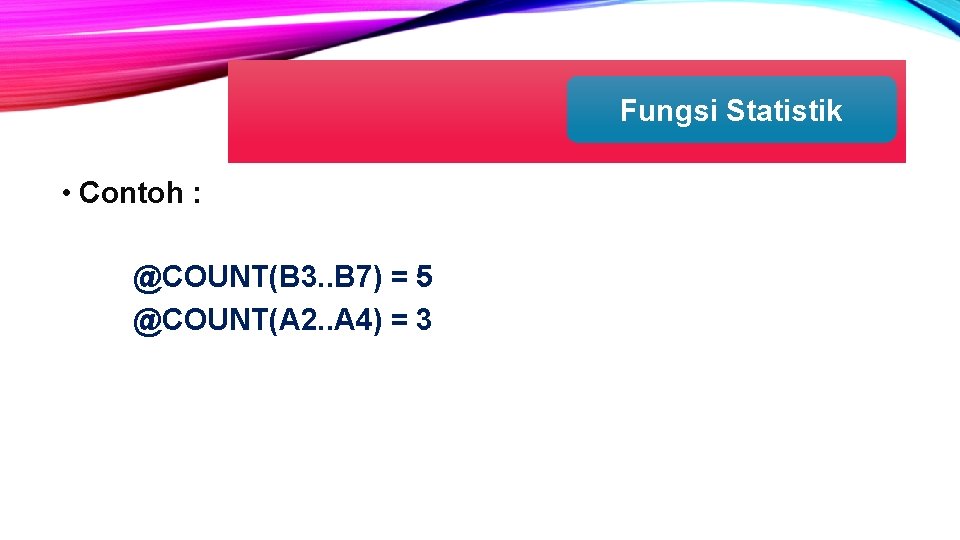 Fungsi Statistik • Contoh : @COUNT(B 3. . B 7) = 5 @COUNT(A 2.