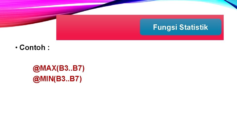 Fungsi Statistik • Contoh : @MAX(B 3. . B 7) @MIN(B 3. . B Fungsi Statistik • Contoh : @MAX(B 3. . B 7) @MIN(B 3. . B