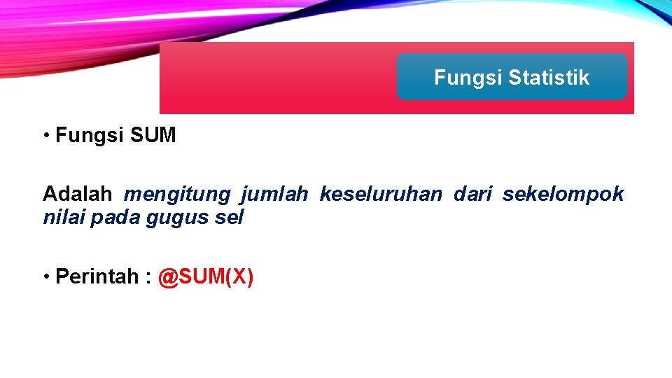 Fungsi Statistik • Fungsi SUM Adalah mengitung jumlah keseluruhan dari sekelompok nilai pada gugus