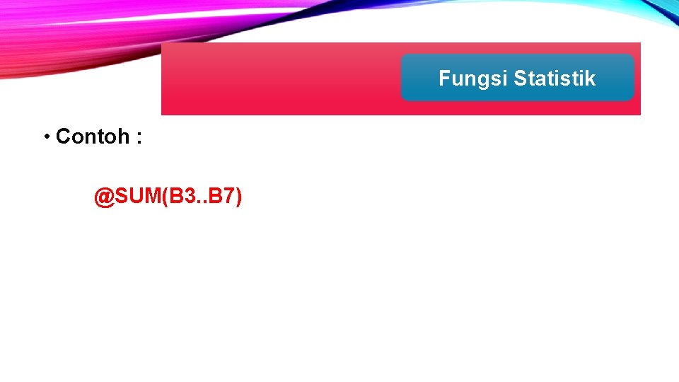 Fungsi Statistik • Contoh : @SUM(B 3. . B 7) 