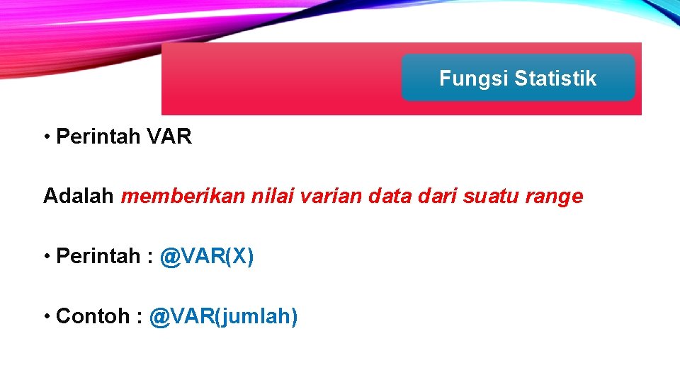 Fungsi Statistik • Perintah VAR Adalah memberikan nilai varian data dari suatu range • Fungsi Statistik • Perintah VAR Adalah memberikan nilai varian data dari suatu range •