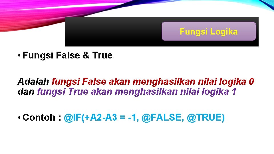 Fungsi Logika • Fungsi False & True Adalah fungsi False akan menghasilkan nilai logika