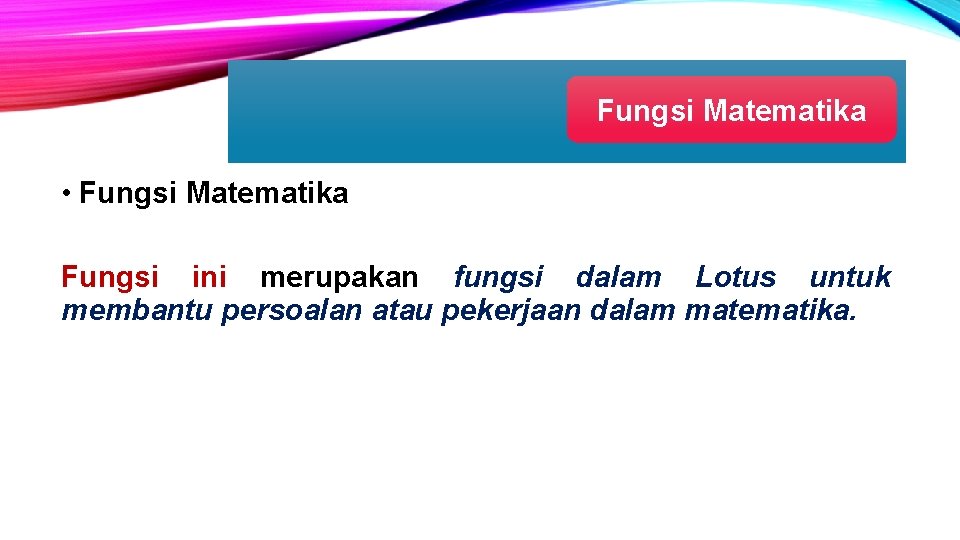 Fungsi Matematika • Fungsi Matematika Fungsi ini merupakan fungsi dalam Lotus untuk membantu persoalan