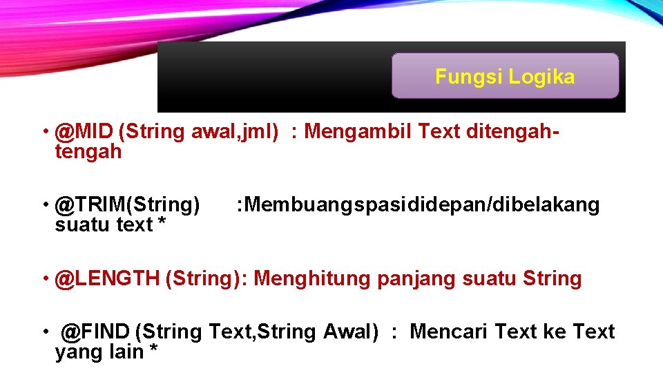 Fungsi Logika • @MID (String awal, jml) : Mengambil Text ditengah • @TRIM (String)