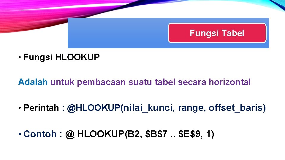 Fungsi Tabel • Fungsi HLOOKUP Adalah untuk pembacaan suatu tabel secara horizontal • Perintah