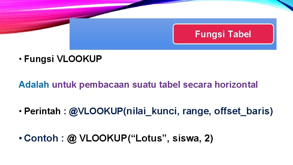 Fungsi Tabel • Fungsi VLOOKUP Adalah untuk pembacaan suatu tabel secara horizontal • Perintah