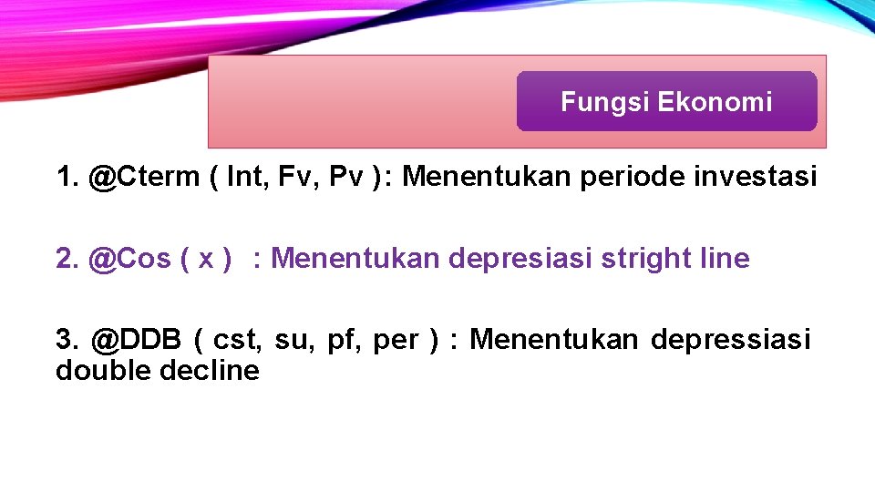 Fungsi Ekonomi 1. @Cterm ( Int, Fv, Pv ): Menentukan periode investasi 2. @Cos