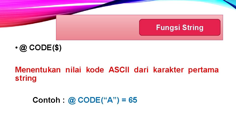 Fungsi String • @ CODE($) Menentukan nilai kode ASCII dari karakter pertama string Contoh Fungsi String • @ CODE($) Menentukan nilai kode ASCII dari karakter pertama string Contoh