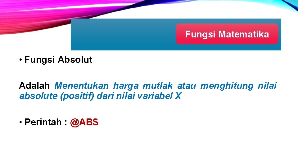 Fungsi Matematika • Fungsi Absolut Adalah Menentukan harga mutlak atau menghitung nilai absolute (positif) Fungsi Matematika • Fungsi Absolut Adalah Menentukan harga mutlak atau menghitung nilai absolute (positif)