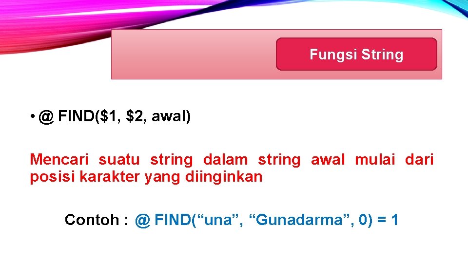 Fungsi String • @ FIND($1, $2, awal) Mencari suatu string dalam string awal mulai