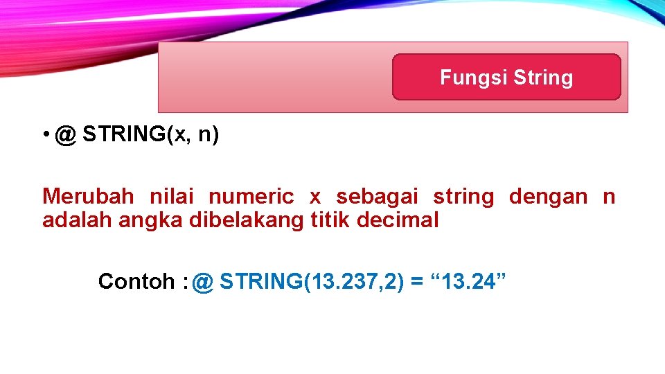 Fungsi String • @ STRING(x, n) Merubah nilai numeric x sebagai string dengan n