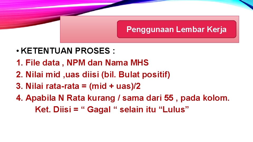 Penggunaan Lembar Kerja • KETENTUAN PROSES : 1. File data , NPM dan Nama