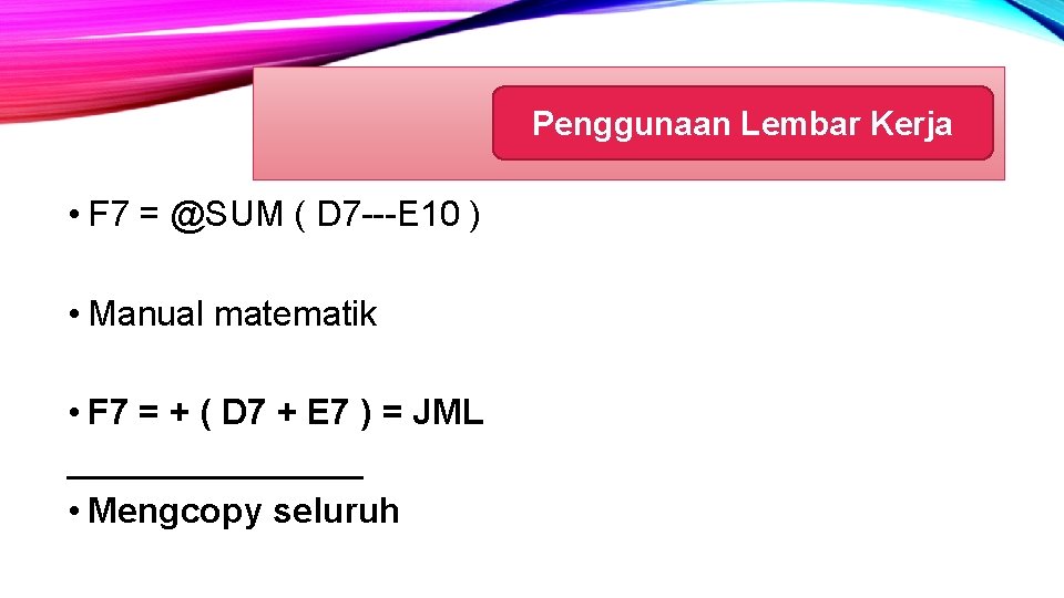 Penggunaan Lembar Kerja • F 7 = @SUM ( D 7 ---E 10 )