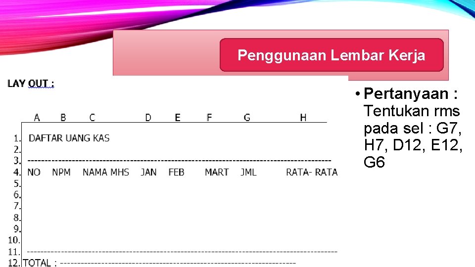 Penggunaan Lembar Kerja • Pertanyaan : Tentukan rms pada sel : G 7, H