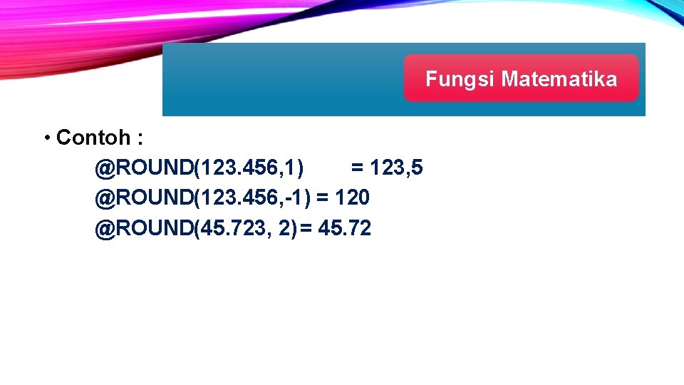 Fungsi Matematika • Contoh : @ROUND(123. 456, 1) = 123, 5 @ROUND(123. 456, -1)