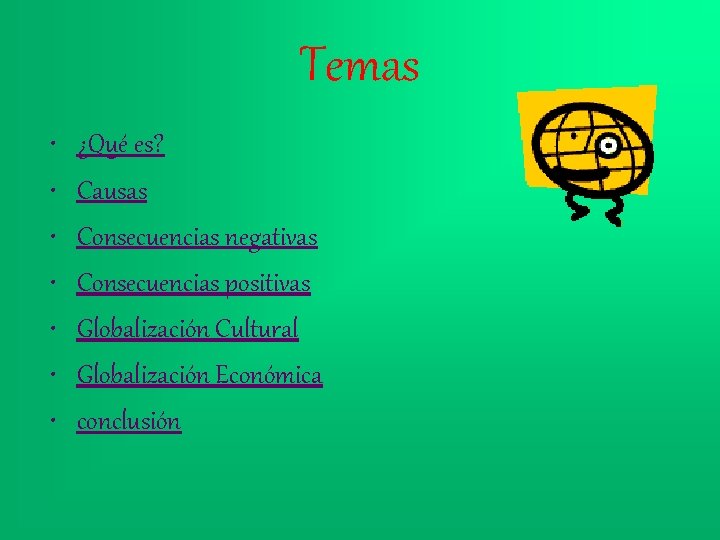 Temas • • ¿Qué es? Causas Consecuencias negativas Consecuencias positivas Globalización Cultural Globalización Económica