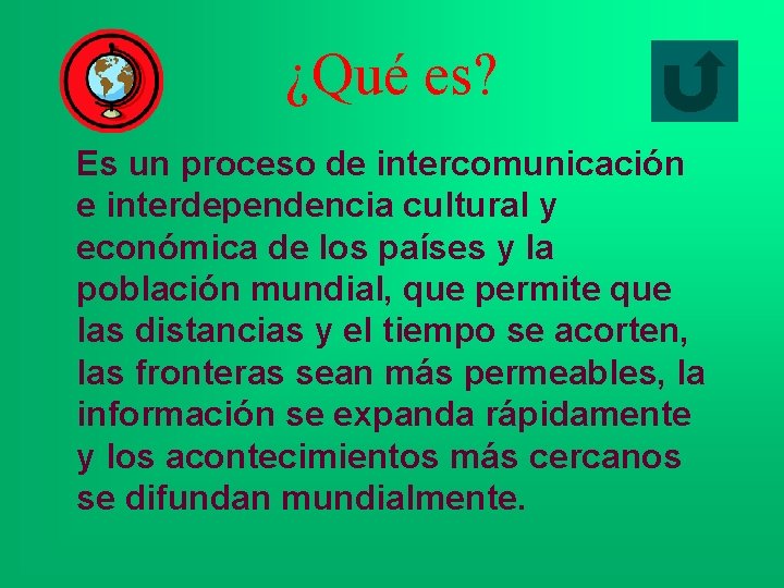 ¿Qué es? Es un proceso de intercomunicación e interdependencia cultural y económica de los