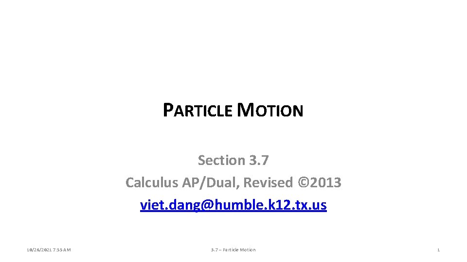 PARTICLE MOTION Section 3. 7 Calculus AP/Dual, Revised © 2013 viet. dang@humble. k 12.