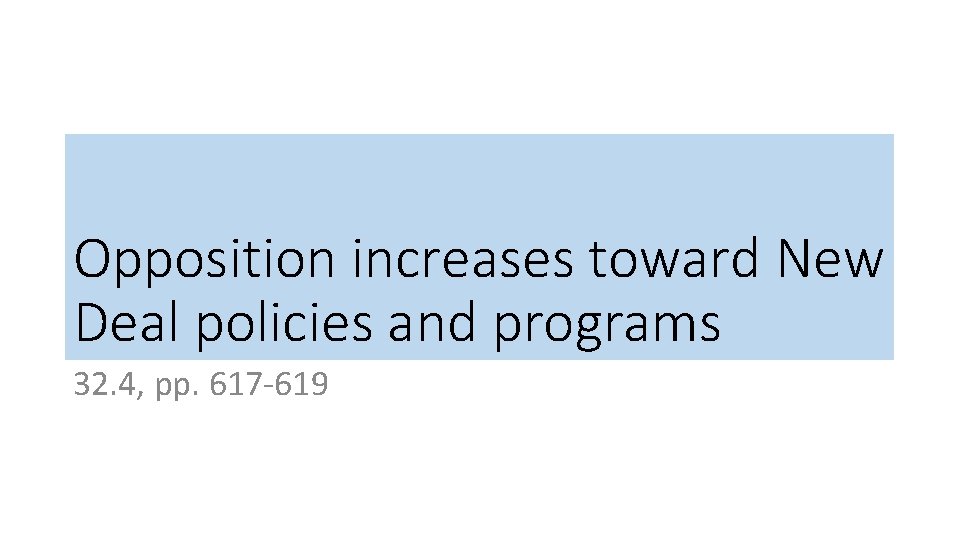 Opposition increases toward New Deal policies and programs 32. 4, pp. 617 -619 