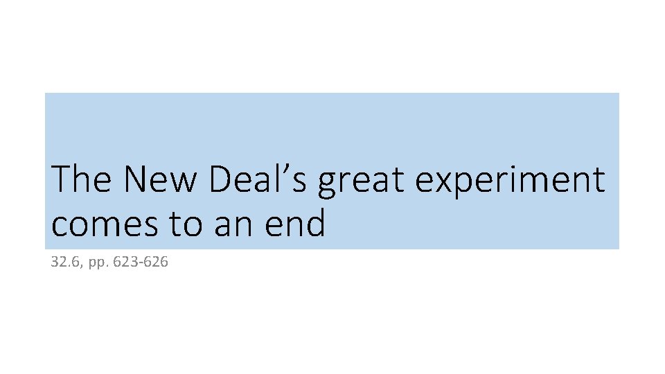 The New Deal’s great experiment comes to an end 32. 6, pp. 623 -626