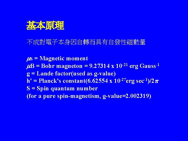 基本原理 不成對電子本身因自轉而具有自發性磁動量 ms = Magnetic moment m. B = Bohr magneton = 9. 27314