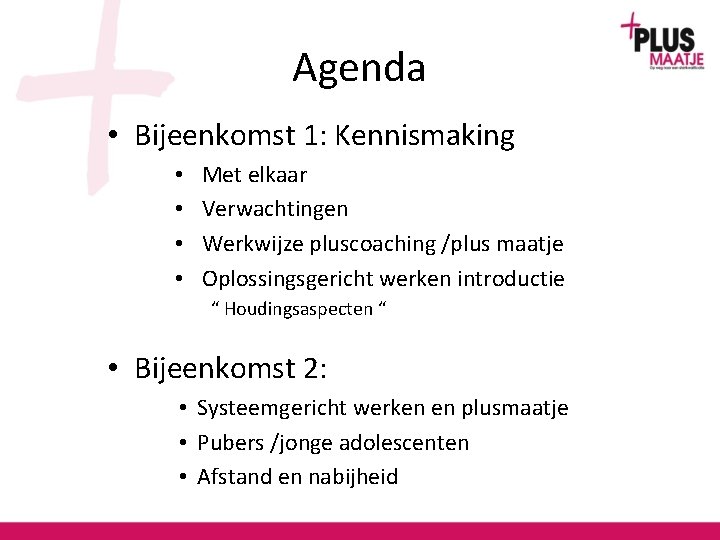 Agenda • Bijeenkomst 1: Kennismaking • • Met elkaar Verwachtingen Werkwijze pluscoaching /plus maatje