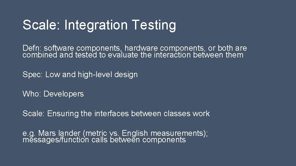 Scale: Integration Testing Defn: software components, hardware components, or both are combined and tested