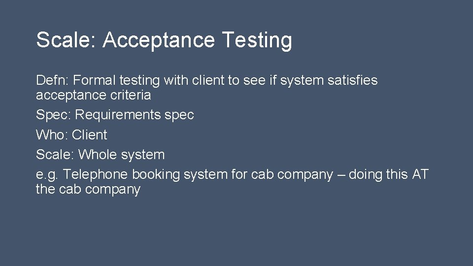Scale: Acceptance Testing Defn: Formal testing with client to see if system satisfies acceptance