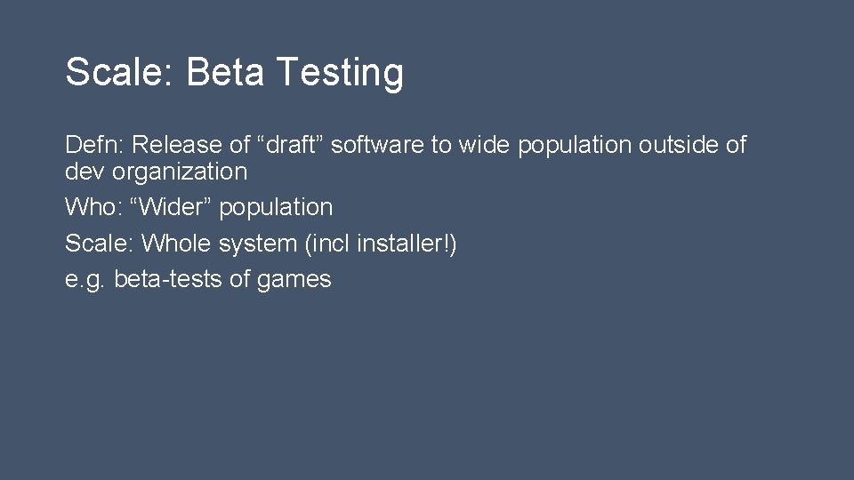 Scale: Beta Testing Defn: Release of “draft” software to wide population outside of dev