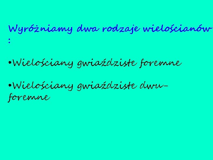 Wyróżniamy dwa rodzaje wielościanów : • Wielościany gwiaździste foremne • Wielościany gwiaździste dwuforemne 