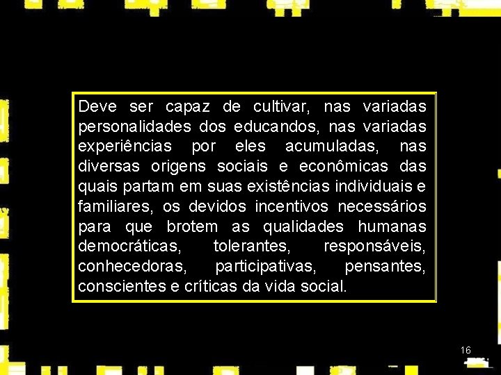 Deve ser capaz de cultivar, nas variadas personalidades dos educandos, nas variadas experiências por