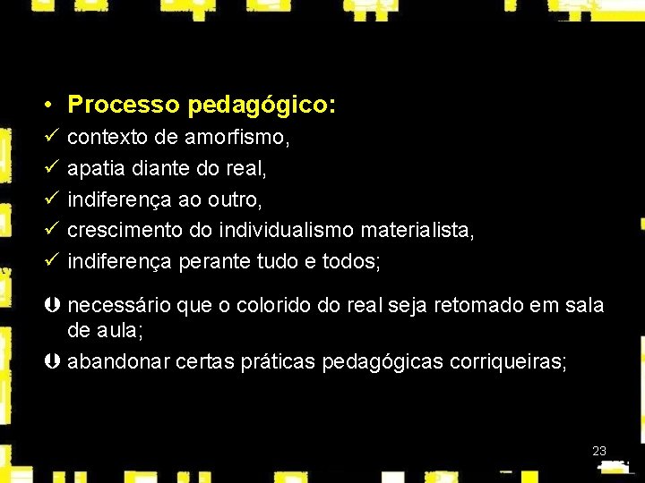  • Processo pedagógico: ü ü ü contexto de amorfismo, apatia diante do real,