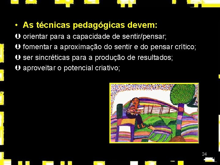  • As técnicas pedagógicas devem: Þ orientar para a capacidade de sentir/pensar; Þ