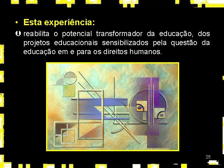  • Esta experiência: Þ reabilita o potencial transformador da educação, dos projetos educacionais