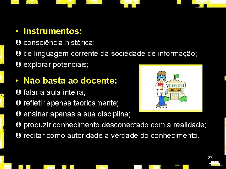  • Instrumentos: Þ consciência histórica; Þ de linguagem corrente da sociedade de informação;