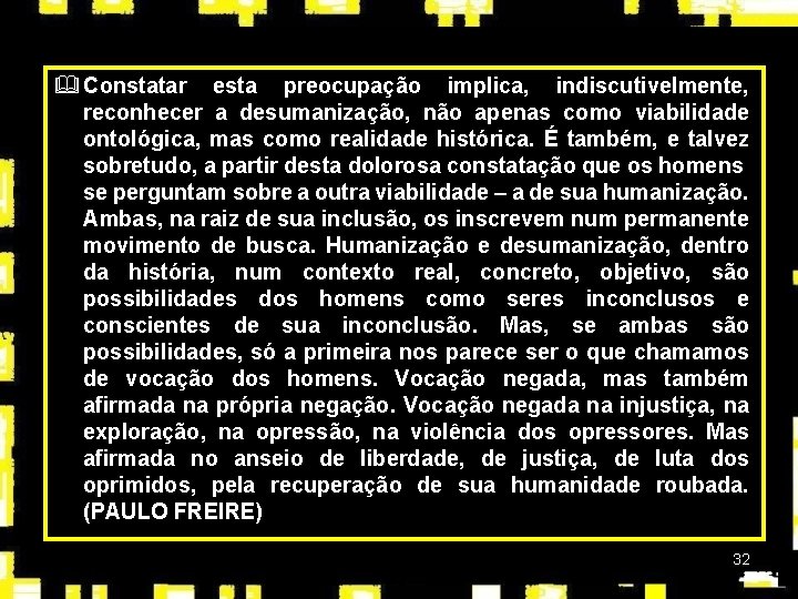 & Constatar esta preocupação implica, indiscutivelmente, reconhecer a desumanização, não apenas como viabilidade ontológica,