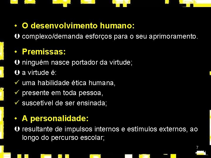  • O desenvolvimento humano: Þ complexo/demanda esforços para o seu aprimoramento. • Premissas: