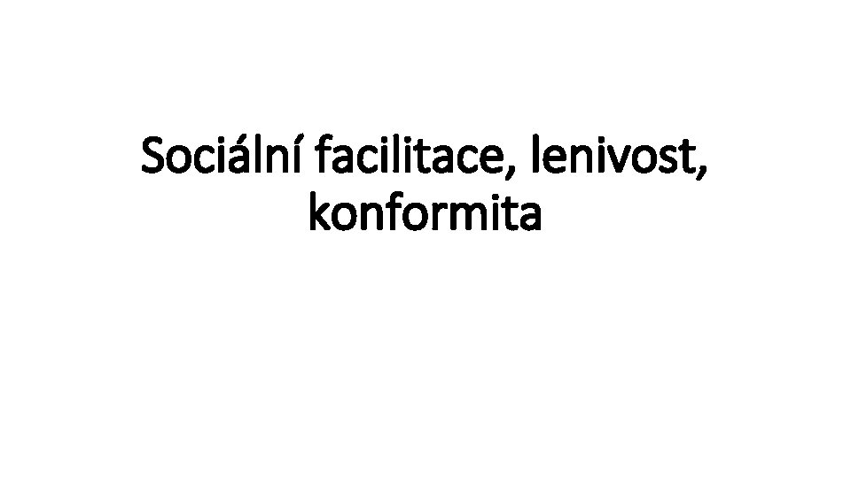 Sociální facilitace, lenivost, konformita 