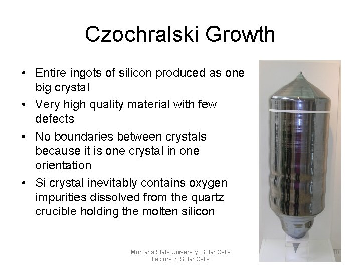 Czochralski Growth • Entire ingots of silicon produced as one big crystal • Very