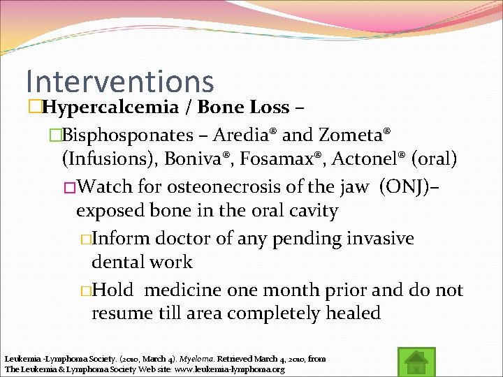 Interventions �Hypercalcemia / Bone Loss – �Bisphosponates – Aredia® and Zometa® (Infusions), Boniva®, Fosamax®,