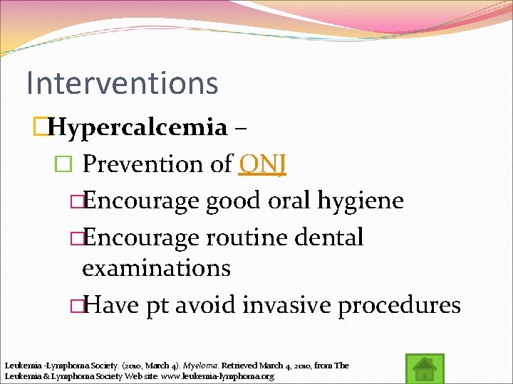 Interventions �Hypercalcemia – � Prevention of ONJ �Encourage good oral hygiene �Encourage routine dental