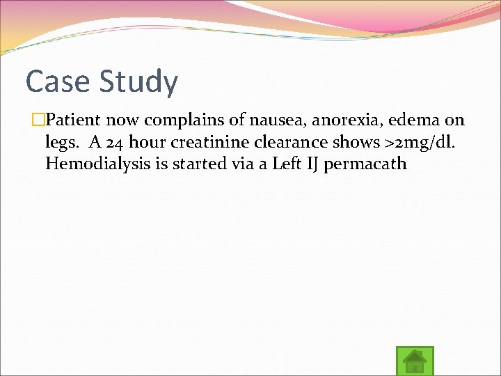 Case Study �Patient now complains of nausea, anorexia, edema on legs. A 24 hour