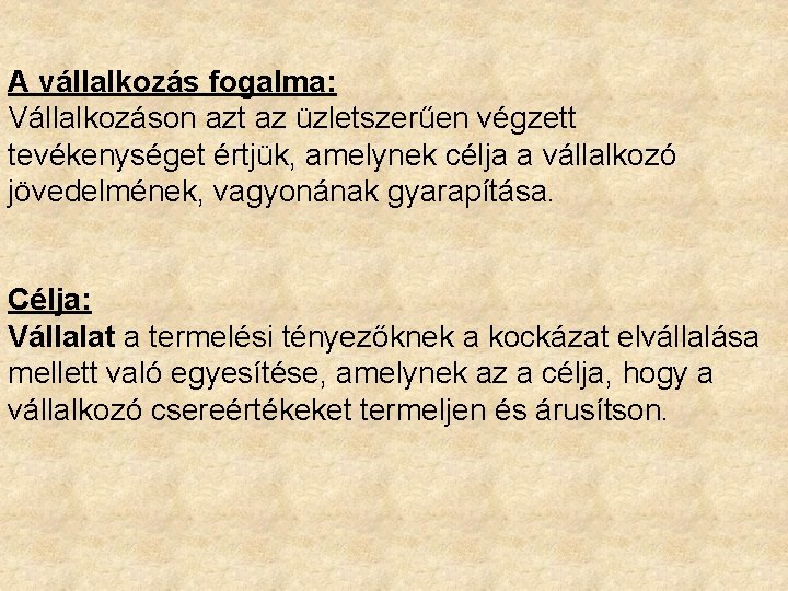 A vállalkozás fogalma: Vállalkozáson azt az üzletszerűen végzett tevékenységet értjük, amelynek célja a vállalkozó