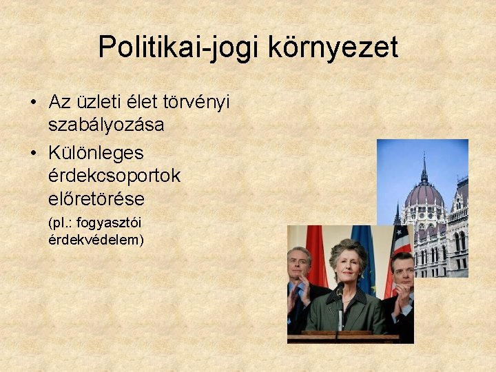 Politikai-jogi környezet • Az üzleti élet törvényi szabályozása • Különleges érdekcsoportok előretörése (pl. :